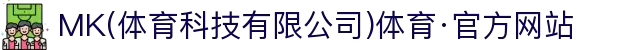MK(体育科技有限公司)体育·官方网站