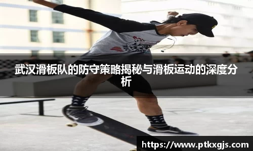 武汉滑板队的防守策略揭秘与滑板运动的深度分析