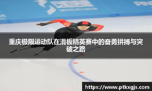 重庆极限运动队在滑板精英赛中的奋勇拼搏与突破之路