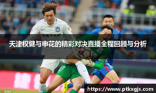 天津权健与申花的精彩对决直播全程回顾与分析