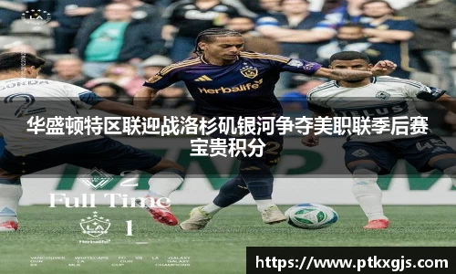 华盛顿特区联迎战洛杉矶银河争夺美职联季后赛宝贵积分