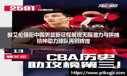 郭艾伦领衔中国男篮新征程展现无限潜力与拼搏精神助力球队再创辉煌