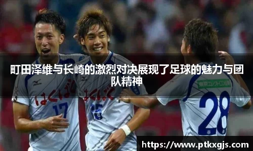 町田泽维与长崎的激烈对决展现了足球的魅力与团队精神