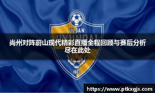 尚州对阵蔚山现代精彩直播全程回顾与赛后分析尽在此处