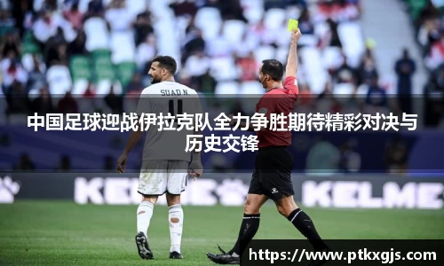 中国足球迎战伊拉克队全力争胜期待精彩对决与历史交锋